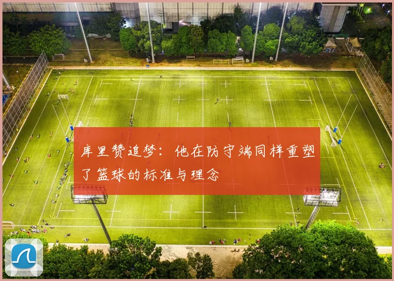 库里赞追梦：他在防守端同样重塑了篮球的标准与理念