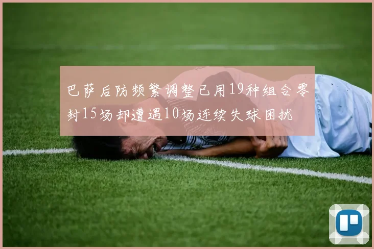 巴萨后防频繁调整已用19种组合零封15场却遭遇10场连续失球困扰